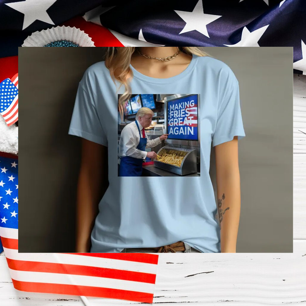 Making Fries Great Again Trump Shirts