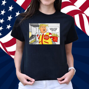 McDonald’s Trump Kamala Never Worked Here Like This Shirt