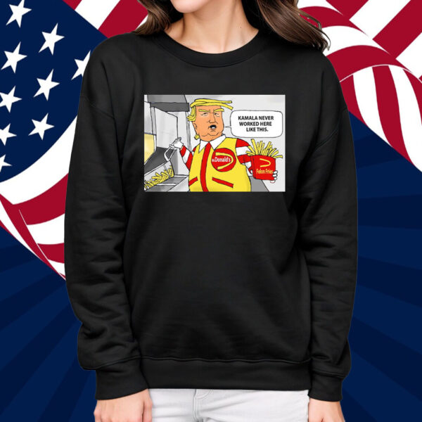 McDonald’s Trump Kamala Never Worked Here Like This Shirt