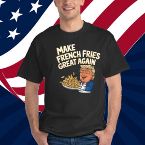 Trump French Fry Make French Fries Great Again T-Shirts