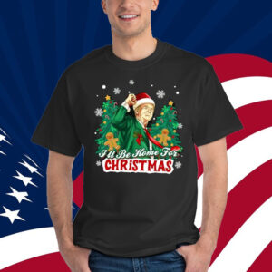 Trump I'll Be Home for Christmas - Humorous Trump Christmas Shirt