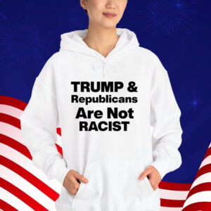 Trump & Republicans Are Not Racist Shirt