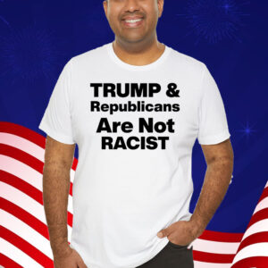 Trump & Republicans Are Not Racist Shirt