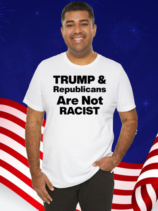 Trump & Republicans Are Not Racist Shirt