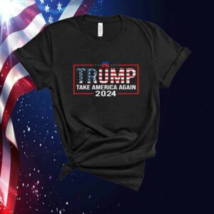 Trump Take America Again 2024 Shirt