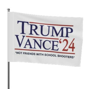 Trump Vance '24 Not Friends With School Shooters Flag