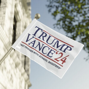 Trump Vance '24 Not Friends With School Shooters Flag