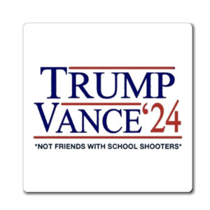 Trump Vance '24 Not Friends With School Shooters Magnet