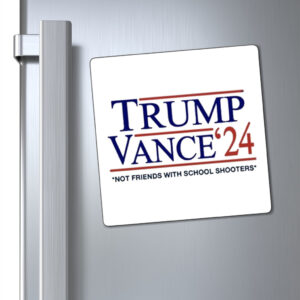 Trump Vance '24 Not Friends With School Shooters Magnet