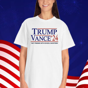 Trump Vance '24 Not Friends With School Shooters Shirt