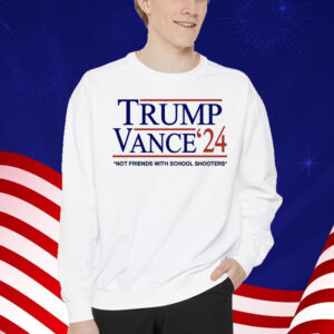 Trump Vance '24 Not Friends With School Shooters Shirt