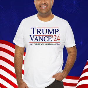 Trump Vance '24 Not Friends With School Shooters Shirt