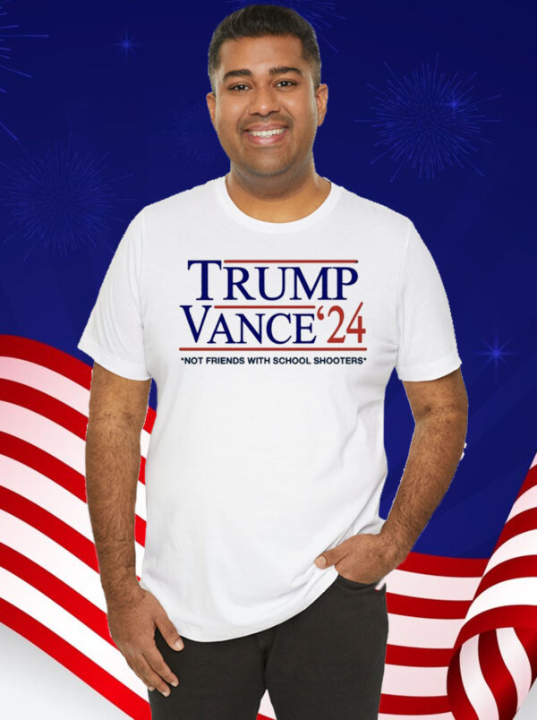 Trump Vance '24 Not Friends With School Shooters Shirt