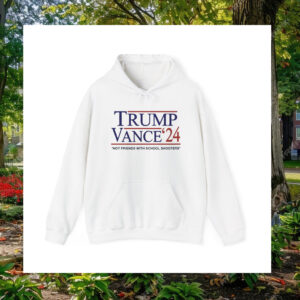 Trump Vance '24 Not Friends With School Shooters Shirt Hoodie
