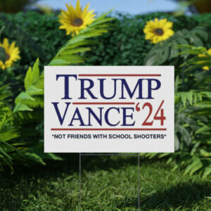Trump Vance '24 Not Friends With School Shooters Yard Sign