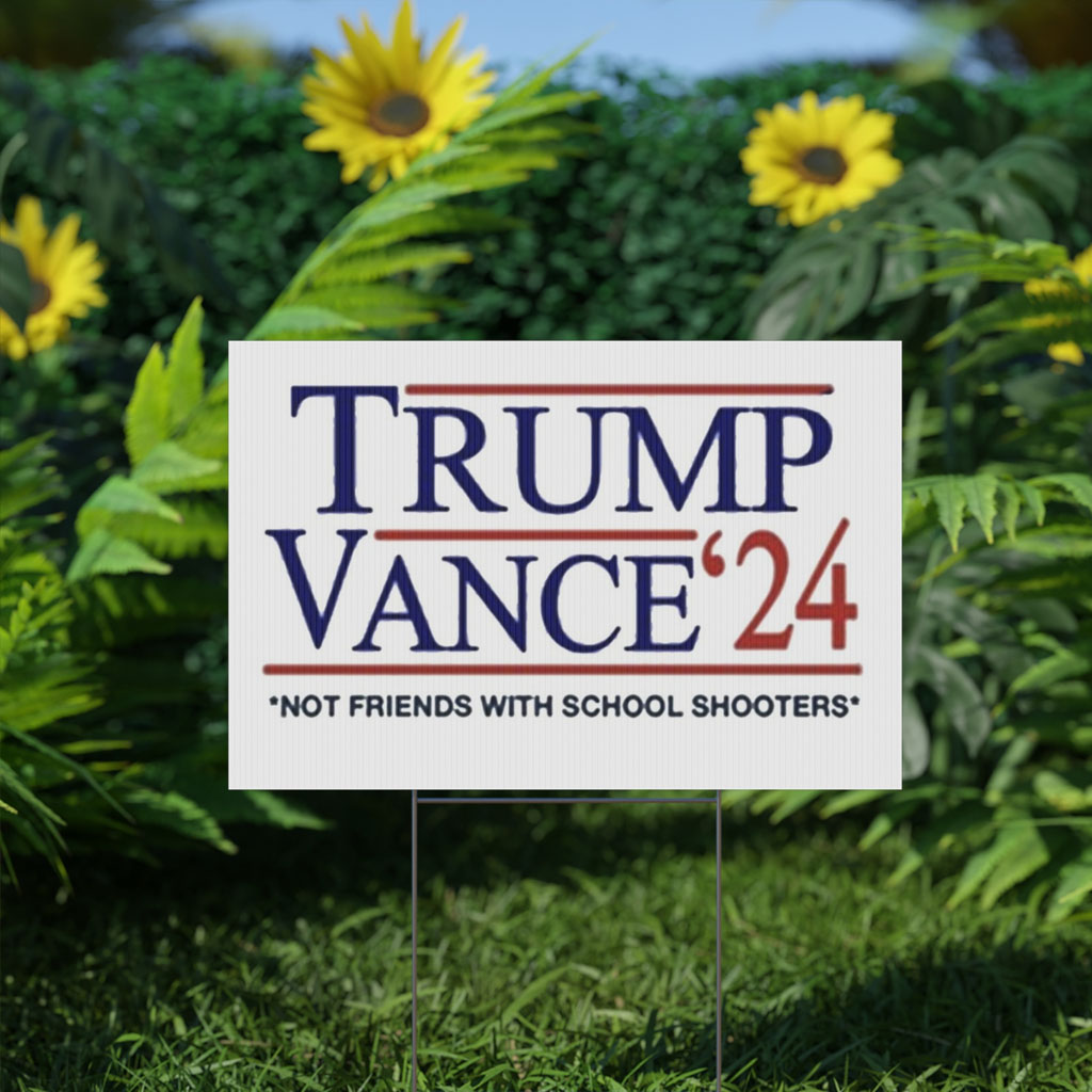 Trump Vance '24 Not Friends With School Shooters Yard Sign
