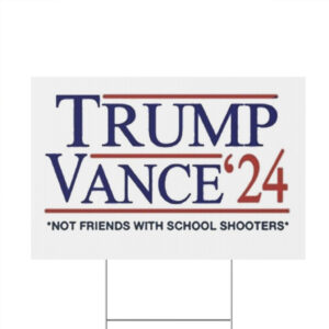 Trump Vance '24 Not Friends With School Shooters Yard Sign