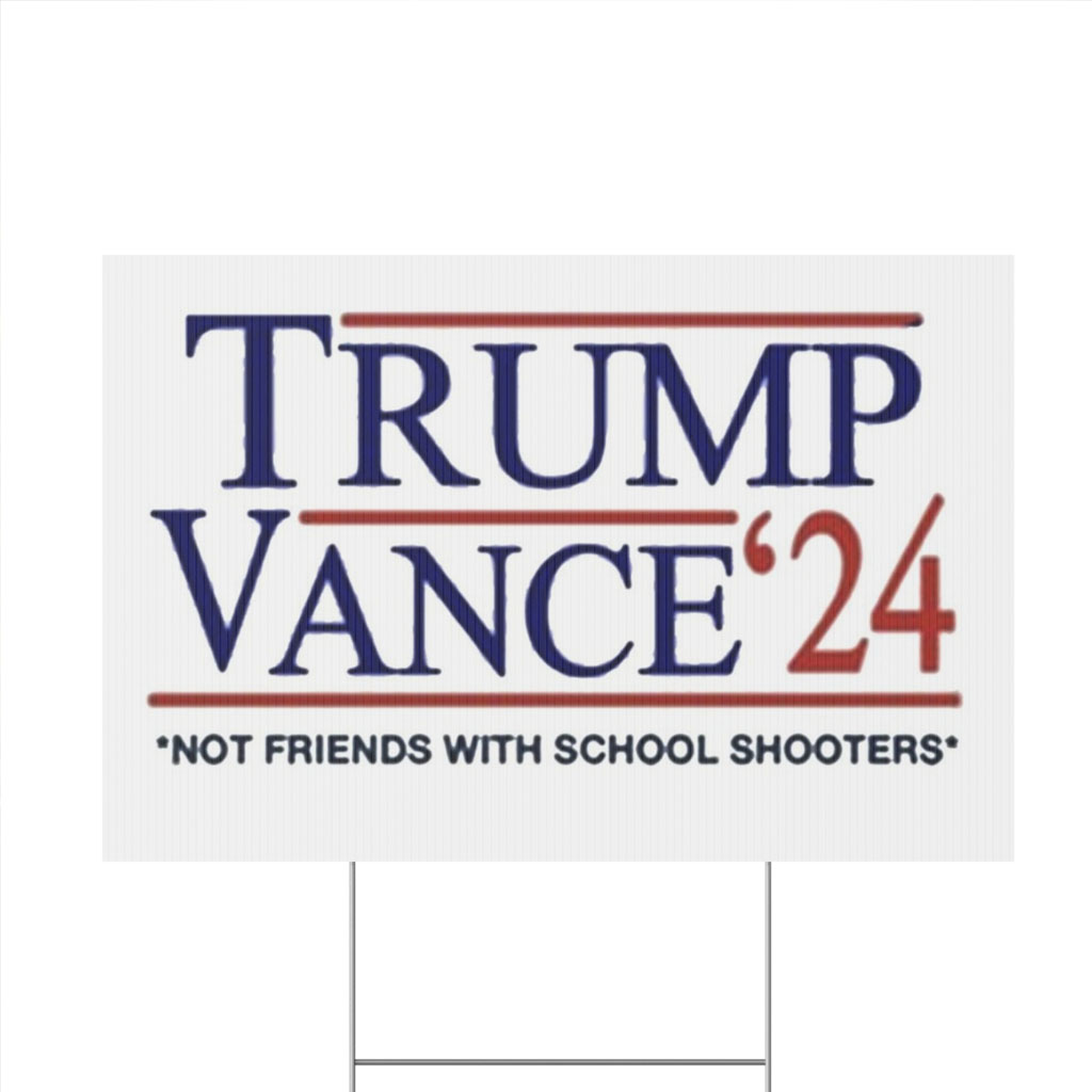 Trump Vance '24 Not Friends With School Shooters Yard Sign