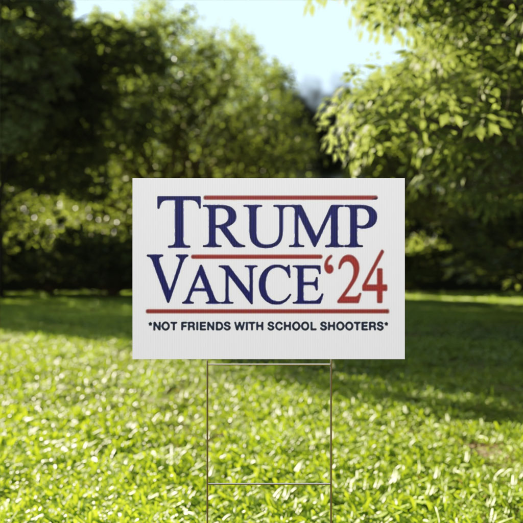 Trump Vance '24 Not Friends With School Shooters Yard Sign