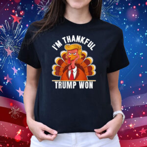 I'm Thankful Trump Won Thanksgiving Turkey Trump T-Shirt