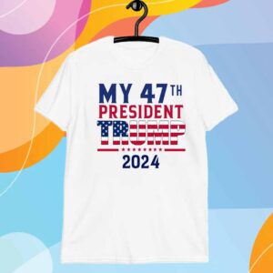 My 47th President Trump 2024 T-Shirt