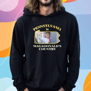 Pennsylvania Is Magadonalds Country Trump 2024 T-Shirt