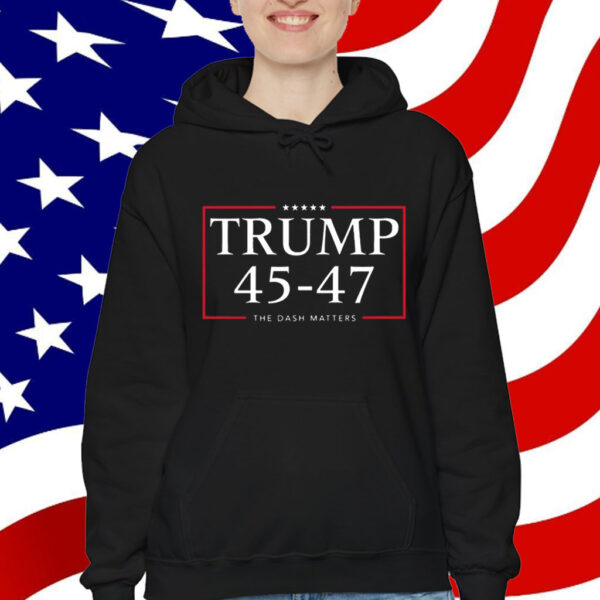 Trump 45 47 The Dash Matters Graphic T-Shirt