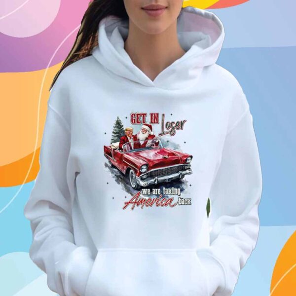 Trump Get In Loser We Are Taking America Back T-Shirt