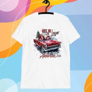 Trump Get In Loser We Are Taking America Back T-Shirt