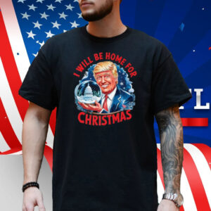 Trump I'll Be Home For Christmas Funny Trump Christmas T-Shirt