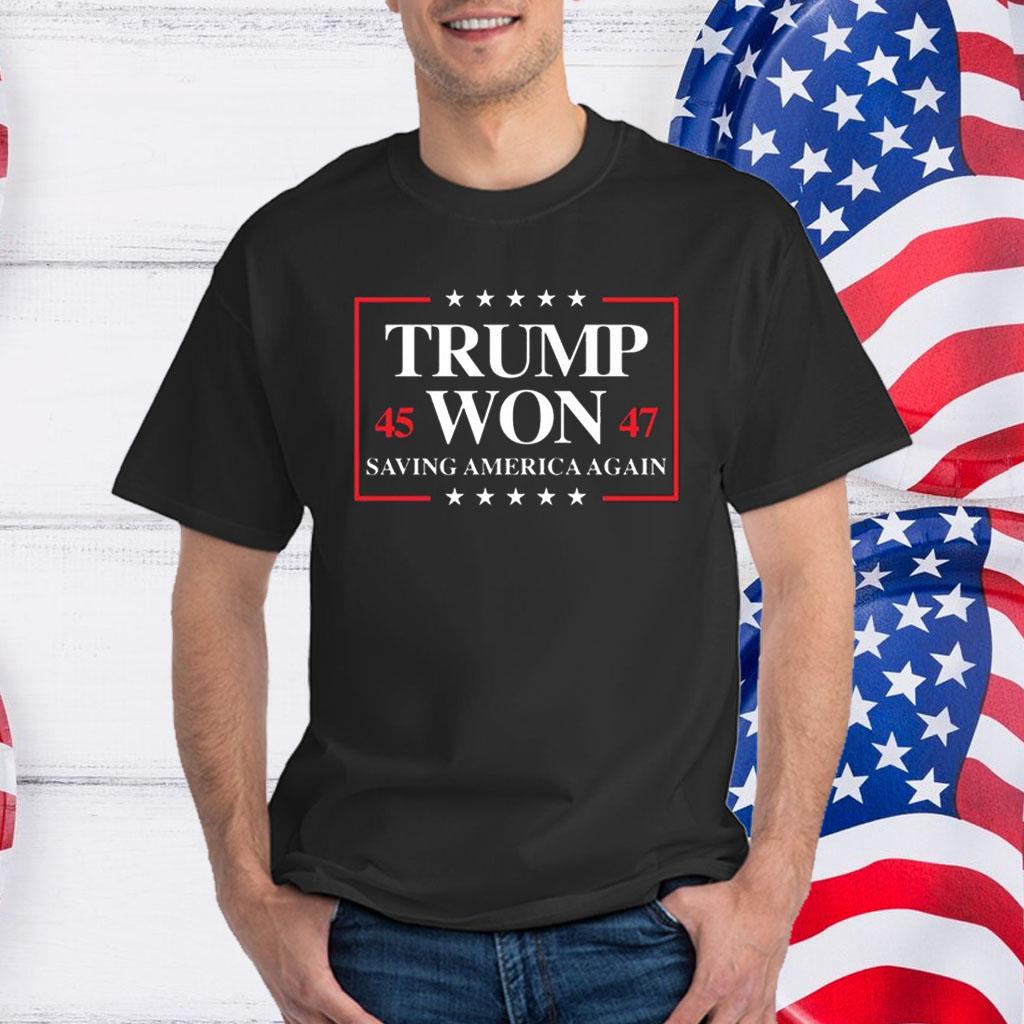 Trump Won 2024 Saving America Again 45 47 T-Shirt