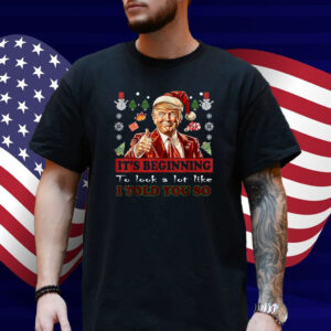 Trump Xmas It's Beginning To Look A Lot Like I Told You So T-Shirt