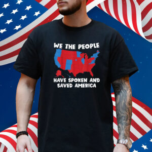 We the People Have Spoken and Saved America Trump Won 2024 T-Shirt