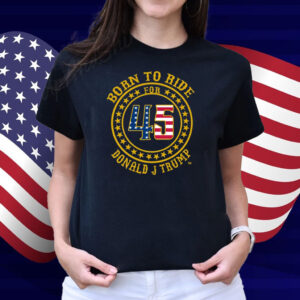 Born To Ride For 45 Donald J Trump Shirt
