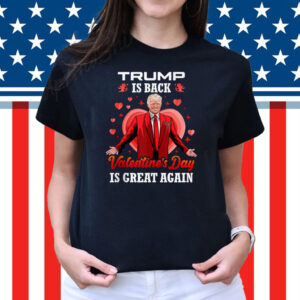 Trump is Back Valentines Day is Great Again Love Trump Shirt