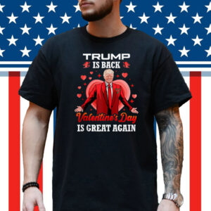 Trump is Back Valentines Day is Great Again Love Trump Shirt