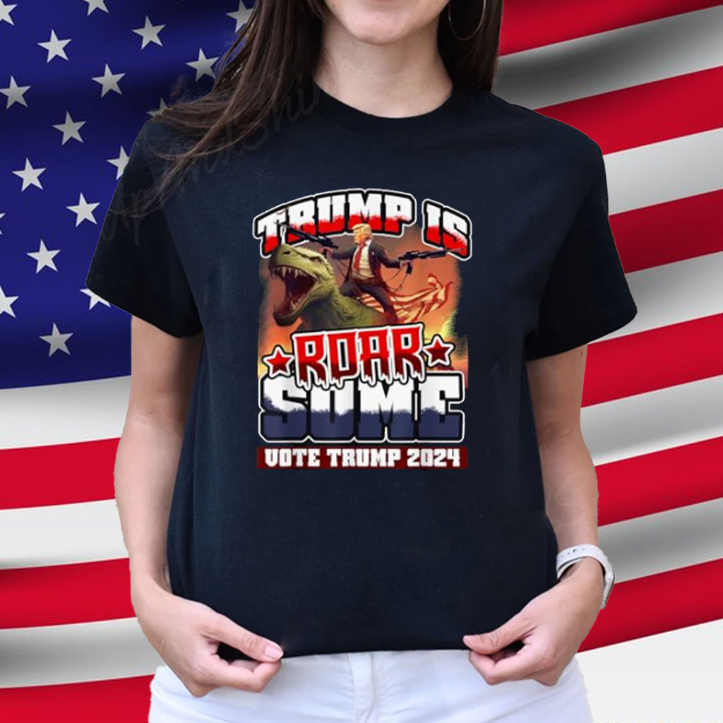 Trump is Roarsome - Trump 2024 Presidential T-Shirt