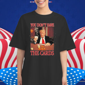 Official Donald Trump You Don’t Have the Cards Trump Vance Zelenskyy USA Ukraine MAGA Joke T-Shirt