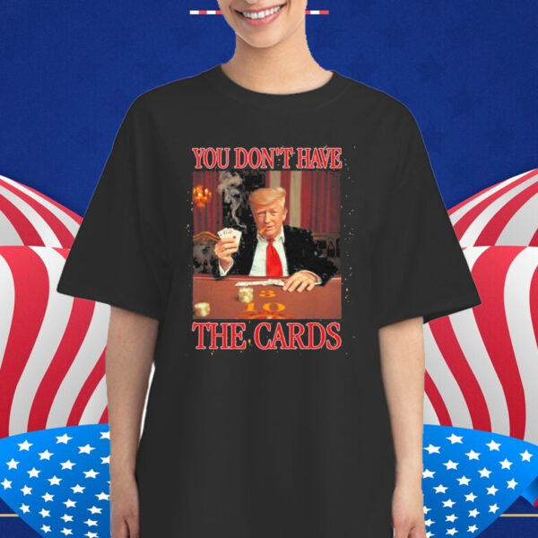 Official Donald Trump You Don’t Have the Cards Trump Vance Zelenskyy USA Ukraine MAGA Joke T-Shirt