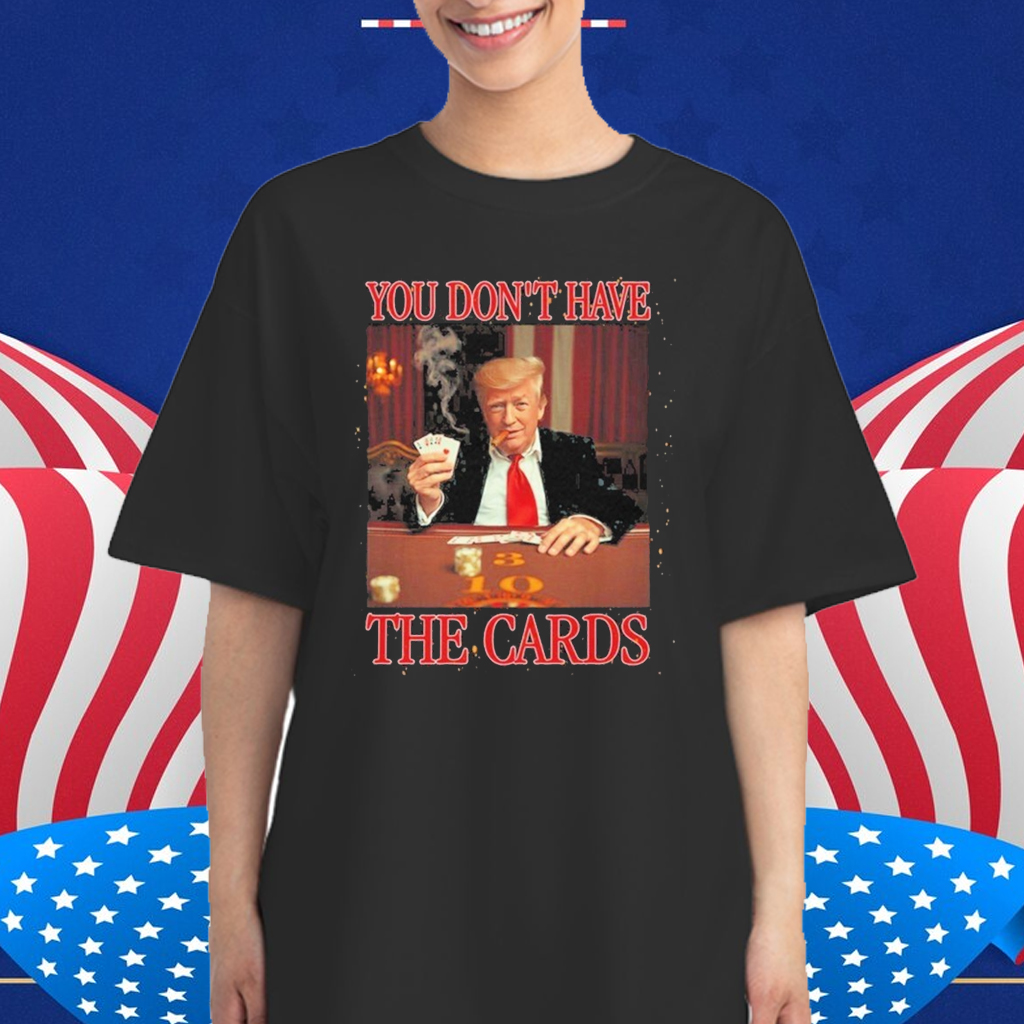 Official Donald Trump You Don’t Have the Cards Trump Vance Zelenskyy USA Ukraine MAGA Joke T-Shirt