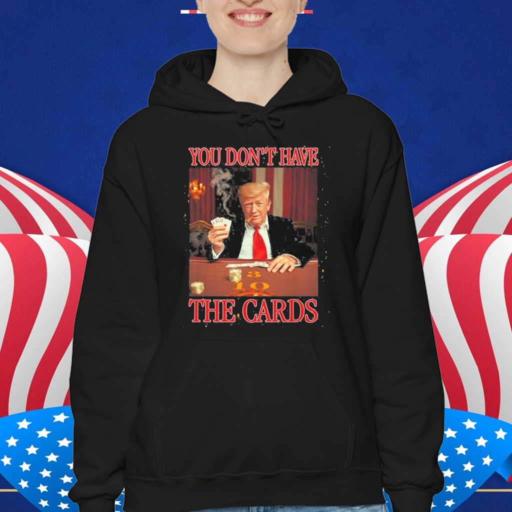 Official Donald Trump You Don’t Have the Cards Trump Vance Zelenskyy USA Ukraine MAGA Joke T-Shirt