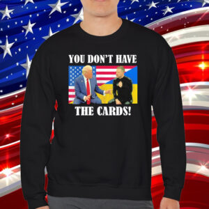 Official You Don’t Have the Cards Trump Zelenskyy Flag USA Ukraine T-Shirt