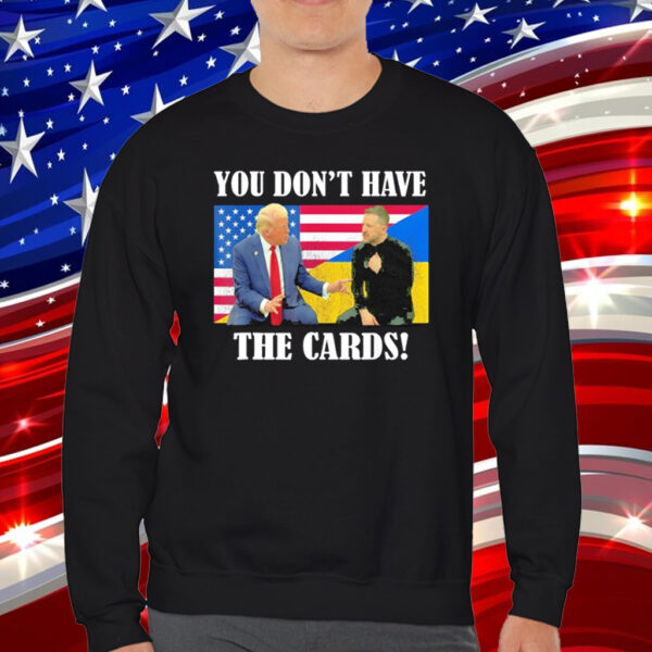 Official You Don’t Have the Cards Trump Zelenskyy Flag USA Ukraine T-Shirt