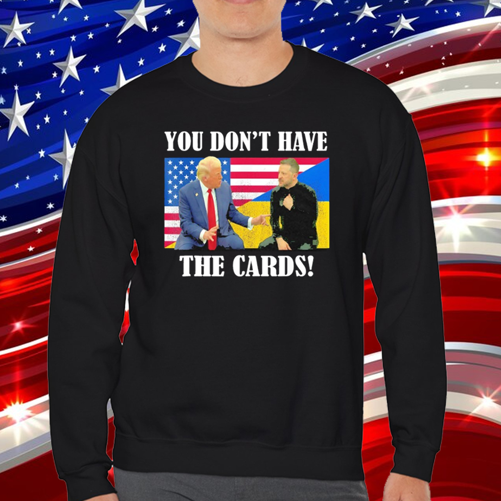 Official You Don’t Have the Cards Trump Zelenskyy Flag USA Ukraine T-Shirt