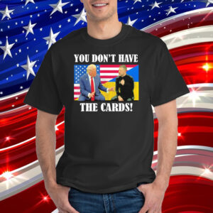 Official You Don’t Have the Cards Trump Zelenskyy Flag USA Ukraine T-Shirt