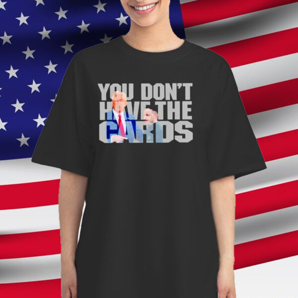 Trump Greets Zelenskyy at White House You Don’t Have The Cards T-Shirt