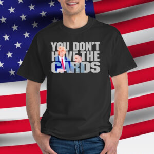 Trump Greets Zelenskyy at White House You Don’t Have The Cards T-Shirt