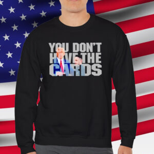 Trump Greets Zelenskyy at White House You Don’t Have The Cards T-Shirt
