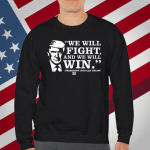 We Will Fight, And We Will Win President Donald Trump T-Shirt