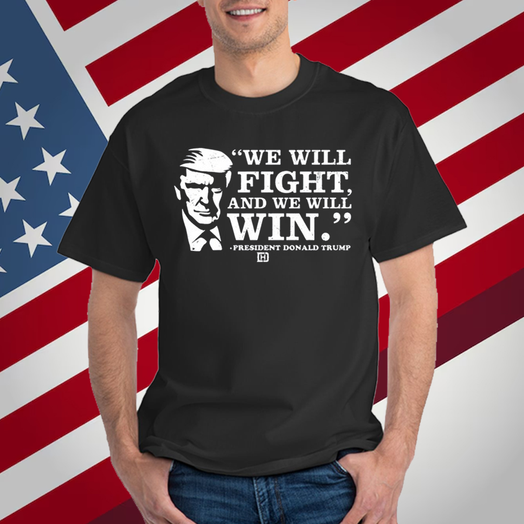 We Will Fight, And We Will Win President Donald Trump T-Shirt